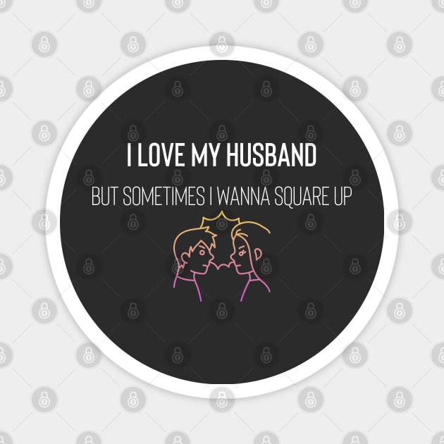 I Love My Husband But Sometimes I Wanna Square Up Magnet by Raw Designs LDN